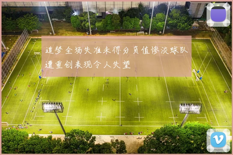 追梦全场失准未得分负值惨淡球队遭重创表现令人失望